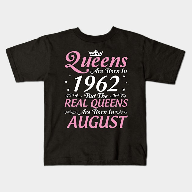 Queens Are Born In 1962 But The Real Queens Are Born In August Happy Birthday To Me Mom Aunt Sister Kids T-Shirt by DainaMotteut